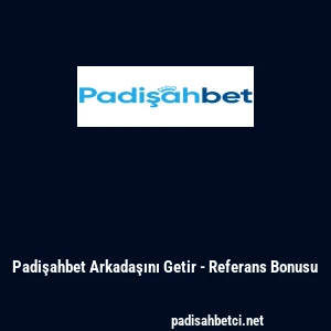 Padişahbet Arkadaşını Getir - Referans Bonusu