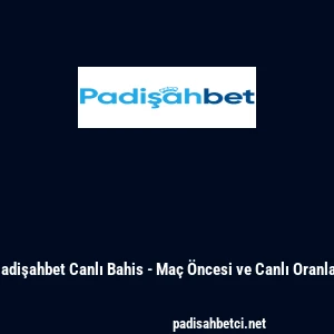 Padişahbet Canlı Bahis - Ma&ccedil; &Ouml;ncesi ve Canlı Oranlar