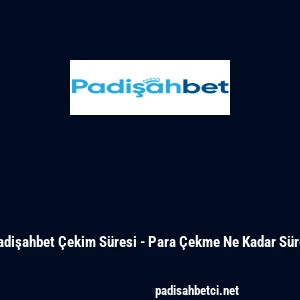 Padişahbet &Ccedil;ekim S&uuml;resi - Para &Ccedil;ekme Ne Kadar S&uuml;rer