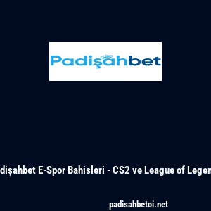 Padişahbet E-Spor Bahisleri - CS2 ve League of Legends