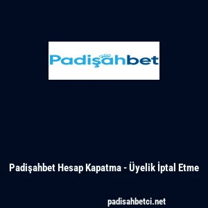Padişahbet Hesap Kapatma - &Uuml;yelik İptal Etme