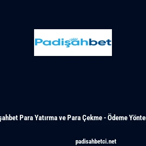 Padişahbet Para Yatırma ve Para &Ccedil;ekme - &Ouml;deme Y&ouml;ntemleri