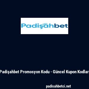 Padişahbet Promosyon Kodu - G&uuml;ncel Kupon Kodları