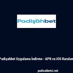 Padişahbet Uygulama İndirme - APK ve iOS Kurulum